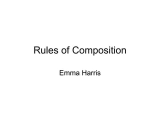 Rules of Composition Emma Harris 