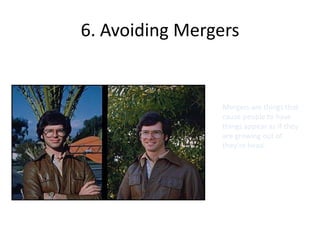 6. Avoiding MergersMergers are things that cause people to have things appear as if they are growing out of they’re head.