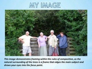 MY IMAGEThis image demonstrates framing within the rules of composition, as the natural surrounding of the trees is a frame that edges the main subject and draws your eyes into the focus point.