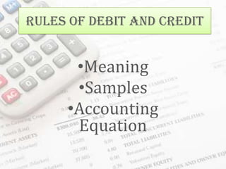 Rules of Debit and Credit


      •Meaning
      •Samples
     •Accounting
      Equation
 