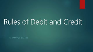 Rules of Debit and Credit
M KAMRAN BASHIR
 