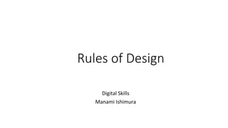 Rules of Design
Digital Skills
Manami Ishimura
 
