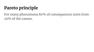 Pareto principle
For many phenomena 80% of consequences stem from
20% of the causes.
 
