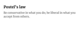 Postel’s law
Be conservative in what you do; be liberal in what you
accept from others.
 