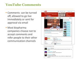 YouTube Comments

 Comments can be turned
  off, allowed to go live
  immediately or sent for
  approval via email
 Most biopharma
  companies choose not to
  accept comments and
  refer people to their other
  communication channels




                                23
 