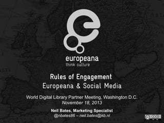 World Digital Library Partner Meeting, Washington D.C.
November 18, 2013
Neil Bates, Marketing Specialist
@nbates86 – neil.bates@kb.nl

 