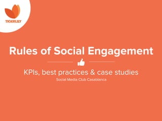 Rules of Social Engagement
KPIs, best practices & case studies
Social Media Club Casablanca
 
