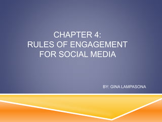 CHAPTER 4: 
RULES OF ENGAGEMENT 
FOR SOCIAL MEDIA 
BY: GINA LAMPASONA 
 