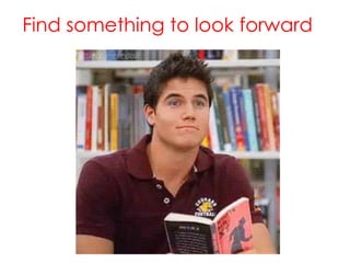 Find something to look forward

 