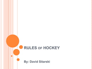 RULES of HOCKEY By: David Sitarski 