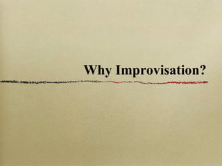 Why Improvisation? 