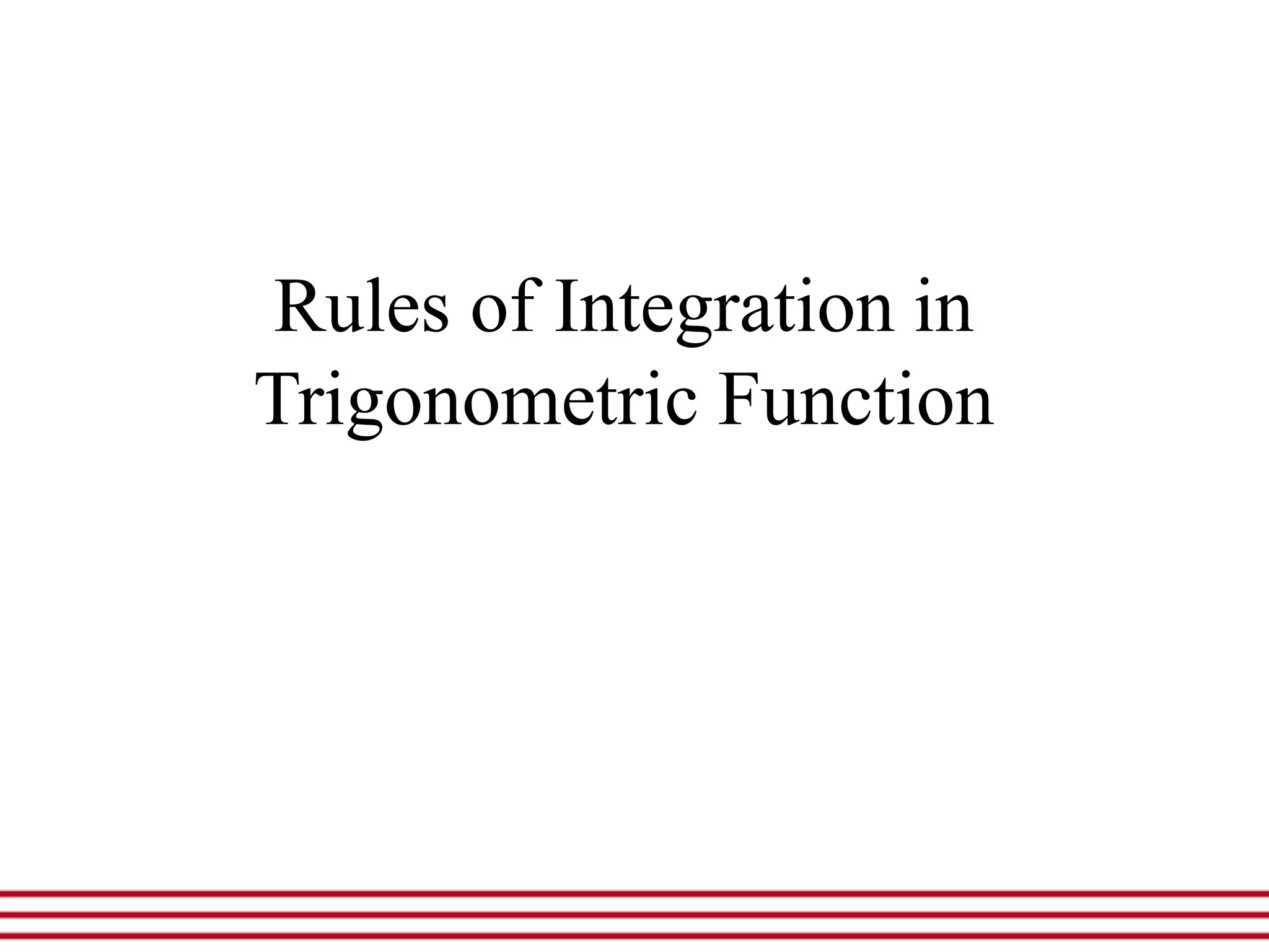 Rules of Integration in
Trigonometric Function
 