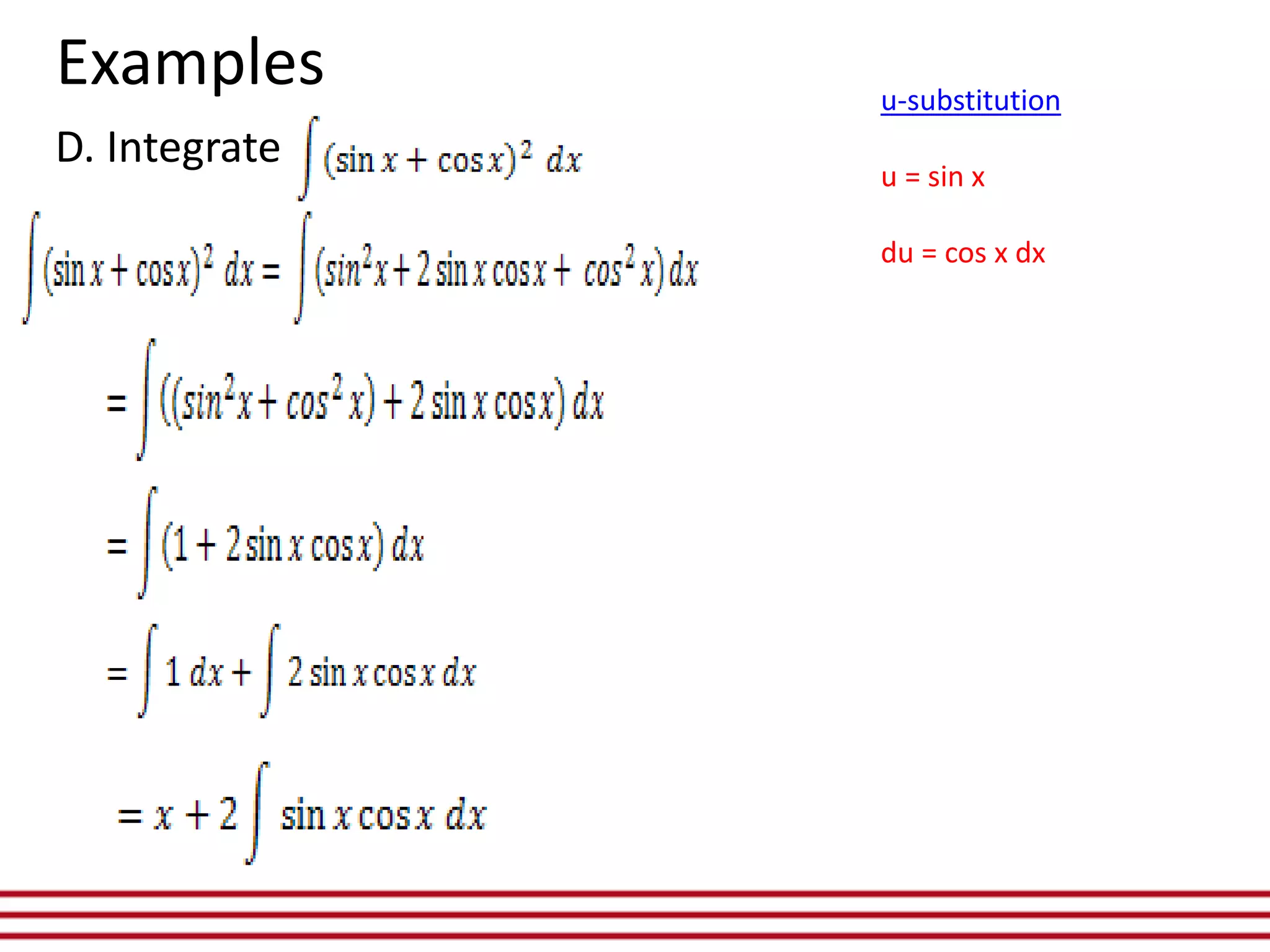 D. Integrate
Examples u-substitution
u = sin x
du = cos x dx
 