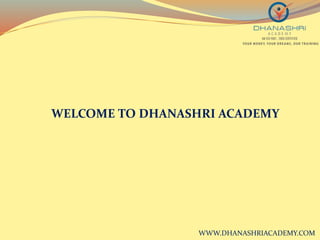 WELCOME TO DHANASHRI ACADEMY
WWW.DHANASHRIACADEMY.COM
 