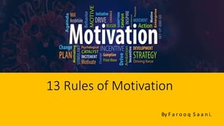 13 Rules of Motivation
By F a r o o q S a a n i.
 
