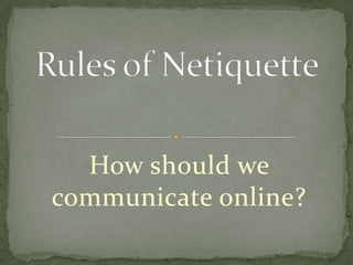 How should we
communicate online?
 