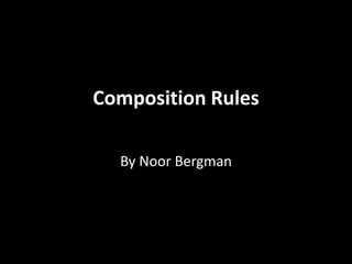 Composition Rules
By Noor Bergman
 