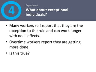 Results 4Teams on overtime feel like they are doing more, but actually accomplish lessPerform objective measurements: Team A on overtime and Team B without. Team A feels like they are doing much more than Team B. Yet, Team B produces the better product.  