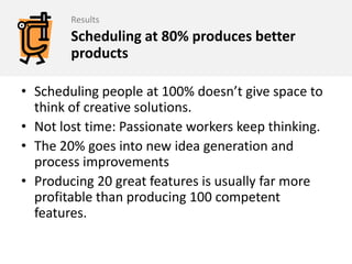 8Experiment What percentage of team capacity should be officially scheduled?110% to promote people to ‘stretch’?100% because that is what they can do?80% because slacking is good?