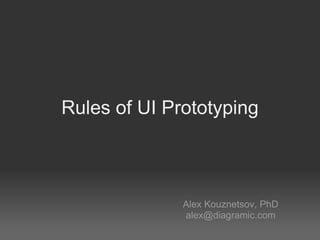 Rules of UI Prototyping Alex Kouznetsov, PhD [email_address] 