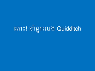 ត   ោះ! នាំគ្នតលង Quidditch
             ា
 