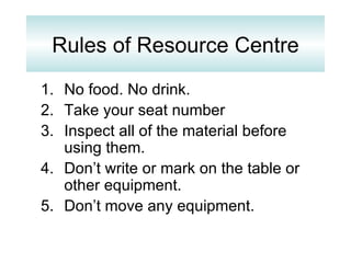 Rules of Resource Centre ,[object Object],[object Object],[object Object],[object Object],[object Object]