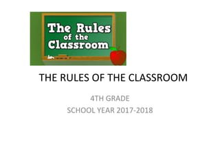 THE	
  RULES	
  OF	
  THE	
  CLASSROOM	
  
4TH	
  GRADE	
  
SCHOOL	
  YEAR	
  2017-­‐2018	
  
 