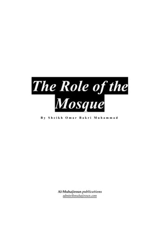 The Role of the
   Mosque
 By Sheikh Omar Bakri Muhammad




       Al-Muhajiroun publications
          admin@muhajiroun.com
 