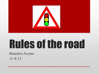 Rules of the road
Brandon Acosta
11-4-13
 