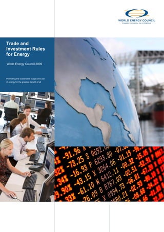 Trade and
Investment Rules
for Energy
World Energy Council 2009




Promoting the sustainable supply and use
of energy for the greatest benefit of all
 