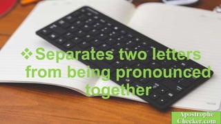 Separates two letters
from being pronounced
together
 