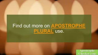 Find out more on APOSTROPHE
PLURAL use.
 