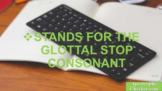 STANDS FOR THE
GLOTTAL STOP
CONSONANT
 