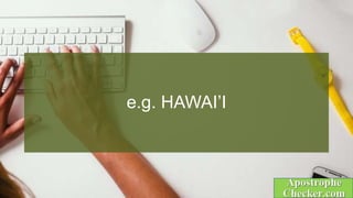 e.g. HAWAI’I
 