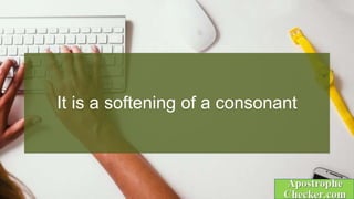 It is a softening of a consonant
 