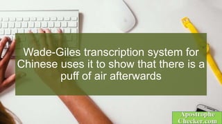 Wade-Giles transcription system for
Chinese uses it to show that there is a
puff of air afterwards
 