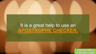It is a great help to use an
APOSTROPHE CHECKER.
 