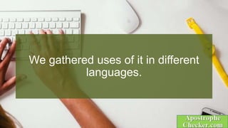 We gathered uses of it in different
languages.
 