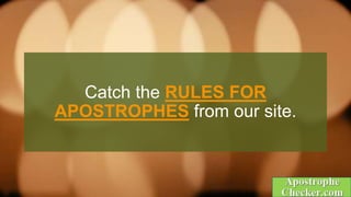 Catch the RULES FOR
APOSTROPHES from our site.
 