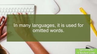 In many languages, it is used for
omitted words.
 