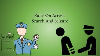 Rules On Arrest,
Search And Seizure
 