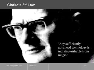 Clarke’s 3 rd  Law “ Any sufficiently advanced technology is indistinguishable from magic.” 