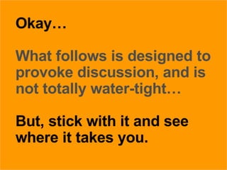 27/05/09 Okay…   What follows is designed to provoke discussion, and is not totally water-tight…   But, stick with it and ...