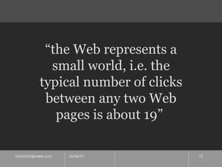 “ the Web represents a small world, i.e. the typical number of clicks between any two Web pages is about 19”  