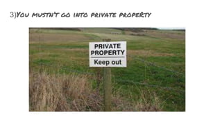 3)You mustn’t go into private propeRty
 