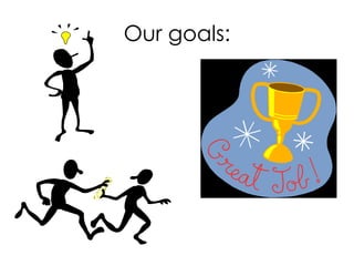 Our goals: 