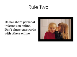 Rule Two Do not share personal information online. Don't share passwords with others online. 