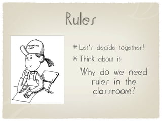 Rules
  Let’s decide together!
  Think about it:

  Why do we need
    rules in the
    classroom?
 