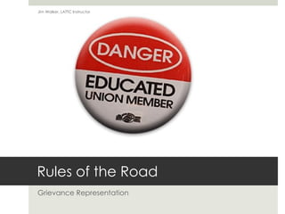 Rules of the Road Grievance Representation Jim Walker, LATTC Instructor 