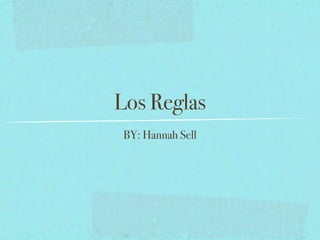 Los Reglas
 BY: Hannah Sell
 